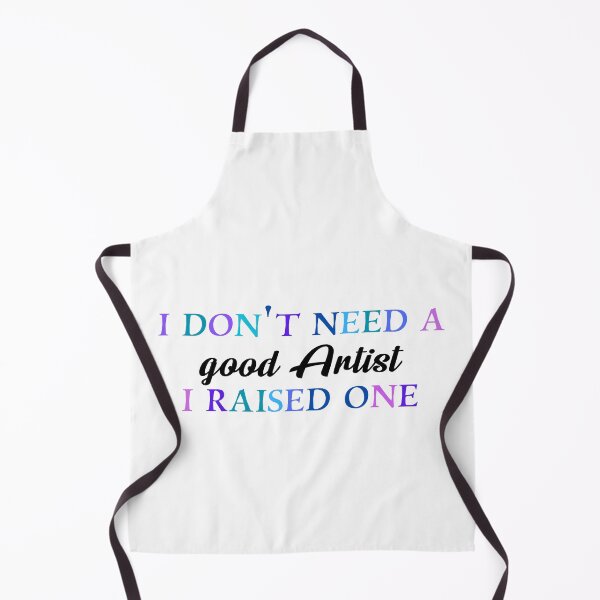 Item preview, I don’t need a good artist I raised one designed and sold by Quirkypieces.