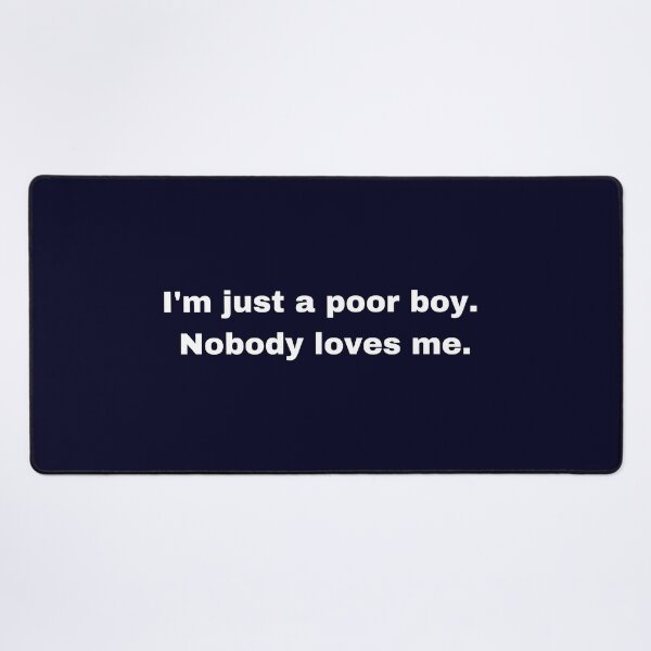 Item preview, I'm just a poor boy. Nobody loves me. designed and sold by FrescoNat.