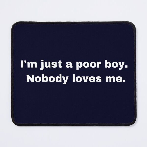 Item preview, I'm just a poor boy. Nobody loves me. designed and sold by FrescoNat.