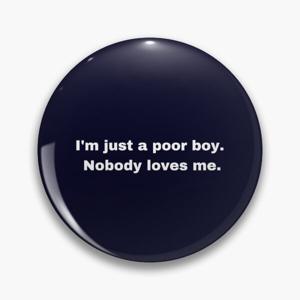 Item preview, I'm just a poor boy. Nobody loves me. designed and sold by FrescoNat.