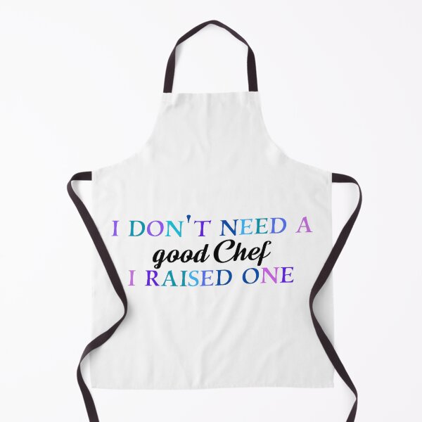 Item preview, I don’t need a good chef I raised one designed and sold by Quirkypieces.