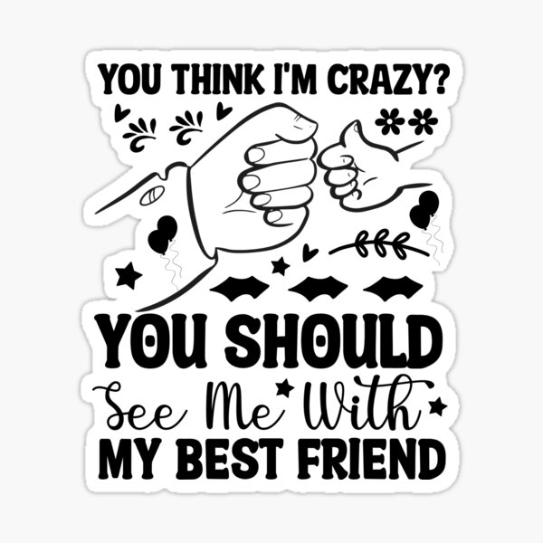 best-friend-quote-friendship-funny-saying-you-think-i-m-crazy-you