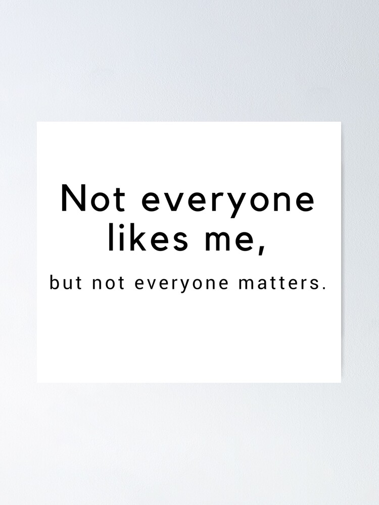 not-everyone-likes-me-but-not-everyone-matters-poster-for-sale-by