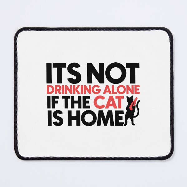 Item preview, Its not drinking alone if the cat is home designed and sold by Bigilyy.