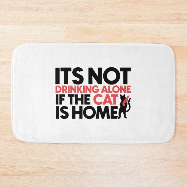 Item preview, Its not drinking alone if the cat is home designed and sold by Bigilyy.