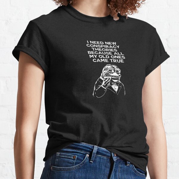 I need new conspiracies because all my old ones came true. Humorous T-Shirt Classic T-Shirt