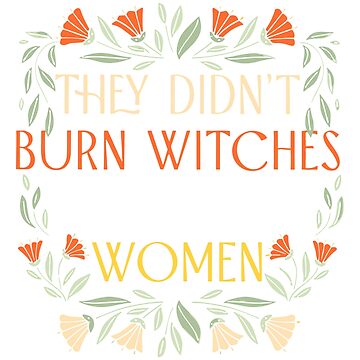 "They Didn't Burn Witches They Burned Women - Feminist Witch T-Shirt