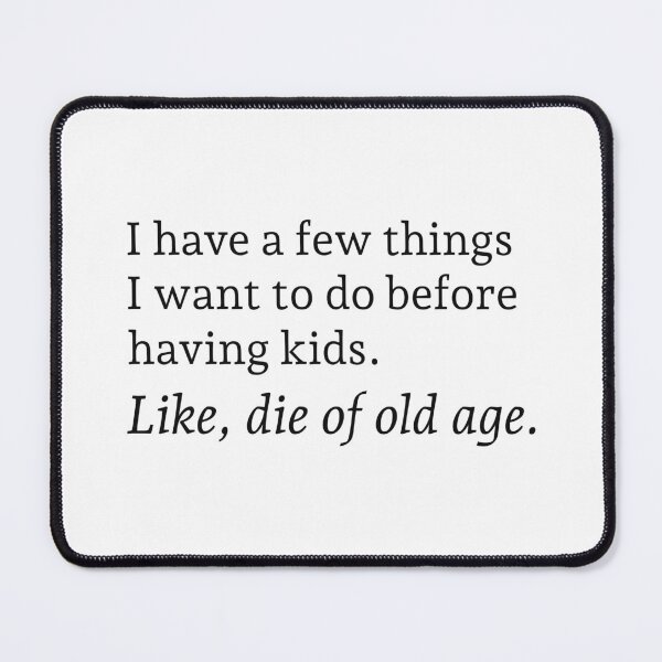 Item preview, I have a few things I want to do before having kids. Like, die of old age. designed and sold by wonderxwander.