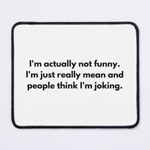 Item preview, I'm actually not funny. I'm just really mean and people think I'm joking. designed and sold by KMQN.