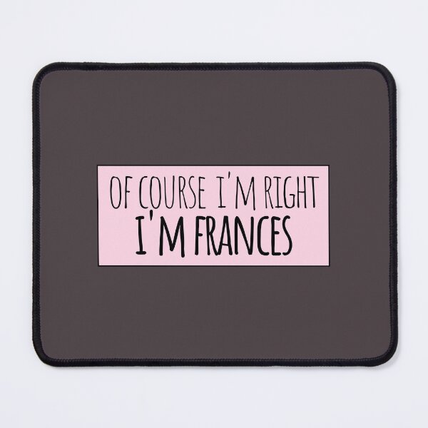 Item preview, Of Course I'm Right I'm Frances Funny Personalized designed and sold by kindxinn.