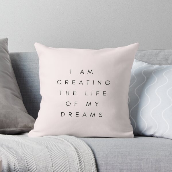 I am creating the life of my dreams Throw Pillow