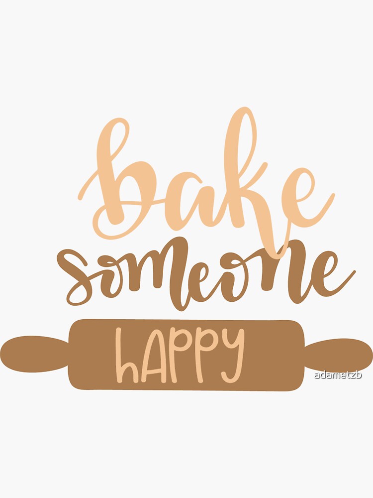 "Bake Someone Happy" Sticker for Sale by adametzb Redbubble