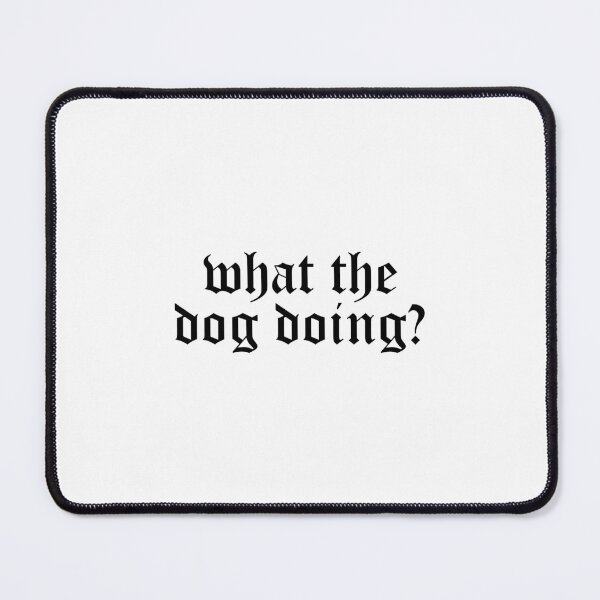 Item preview, what the dog doing? designed and sold by edajylix.