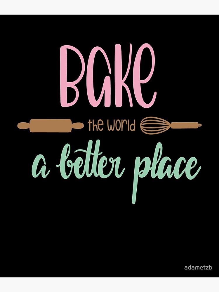 Bake The World A Better Place | Poster