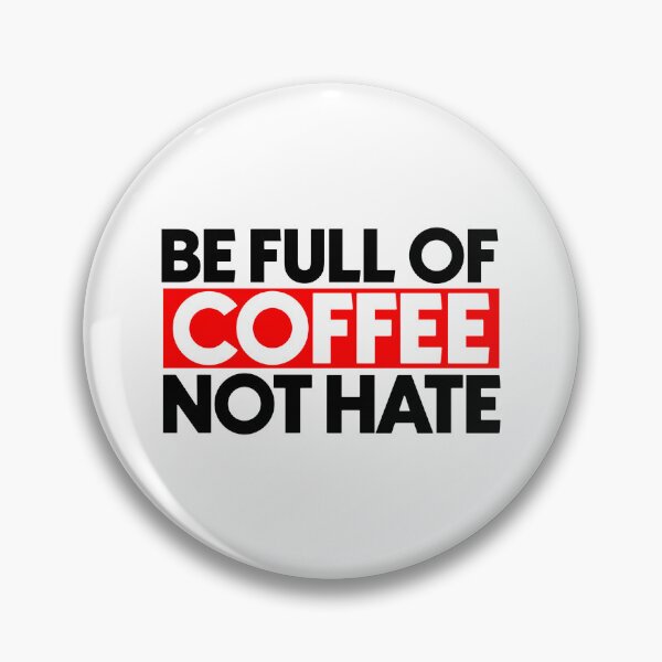 Item preview, Be full of coffee not hate designed and sold by Bigilyy.