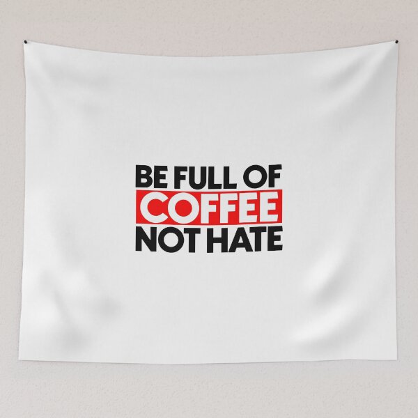Item preview, Be full of coffee not hate designed and sold by Bigilyy.