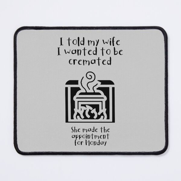 Item preview, I told my wife I wanted to be cremated (black) designed and sold by SolidEarthArt.
