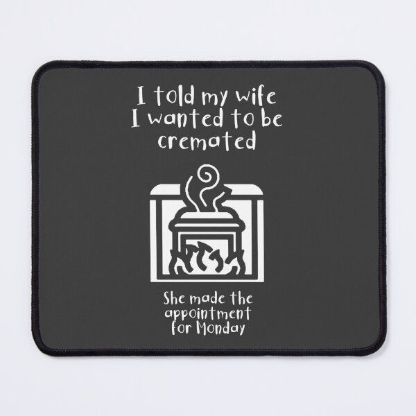 Item preview, I told my wife I wanted to be cremated (white) designed and sold by SolidEarthArt.