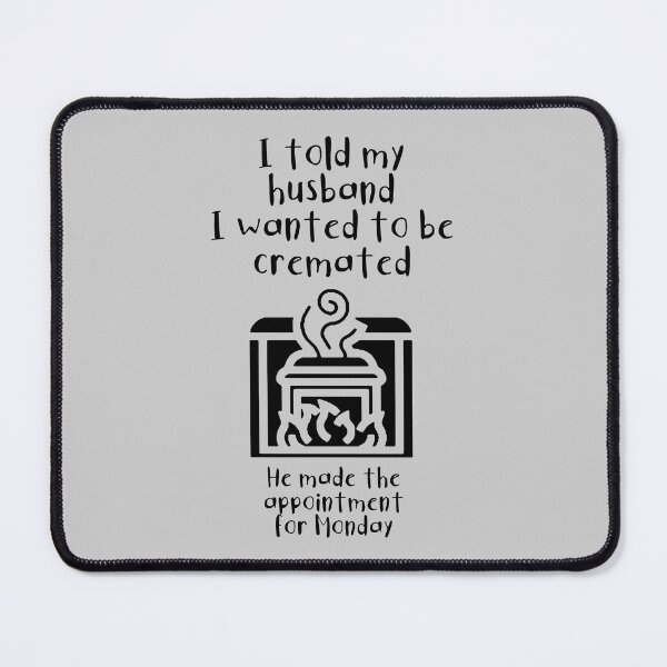 Item preview, I told my husband I wanted to be cremated (black) designed and sold by SolidEarthArt.