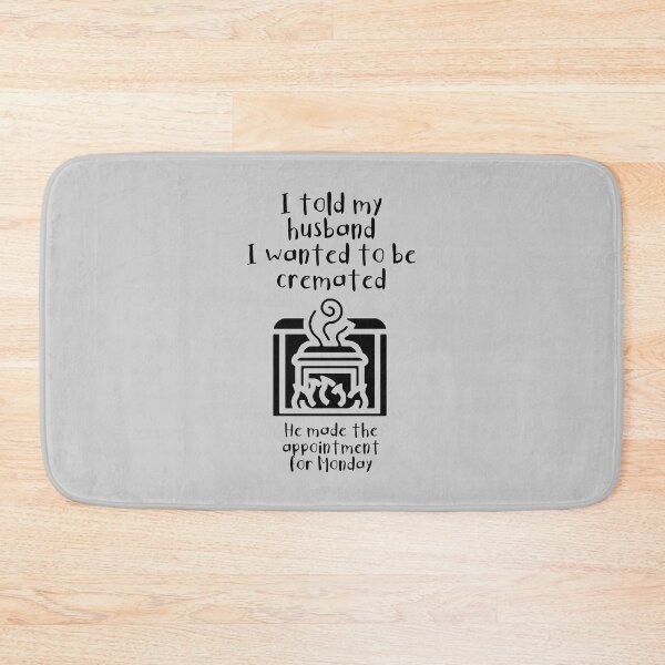 Item preview, I told my husband I wanted to be cremated (black) designed and sold by SolidEarthArt.