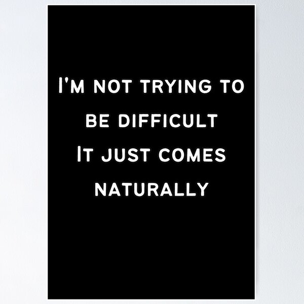 Item preview, I'm Not Trying To Be Difficult It Just Comes Naturally. Funny Excuse  designed and sold by Rebel-Design.