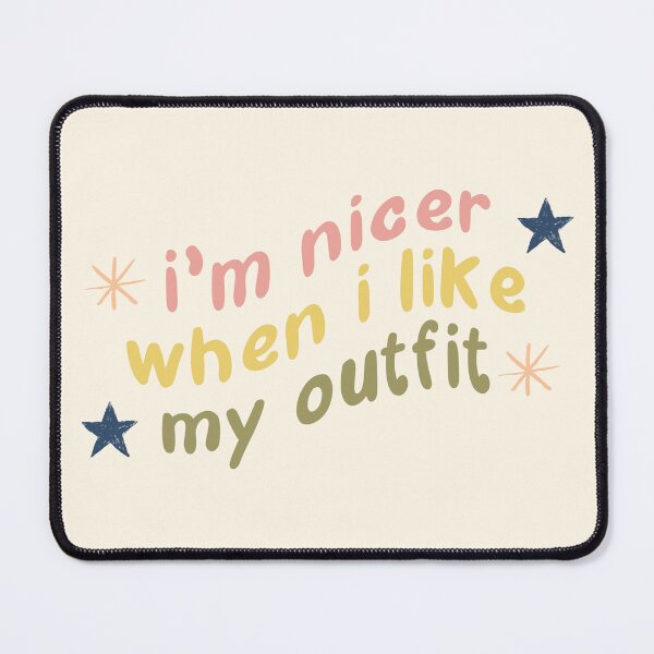 Item preview, I'm Nicer When I Like My Outfit designed and sold by Libby :).