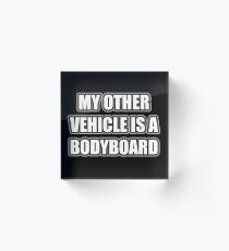 My Other Vehicle Is A Bodyboard Acrylic Block
