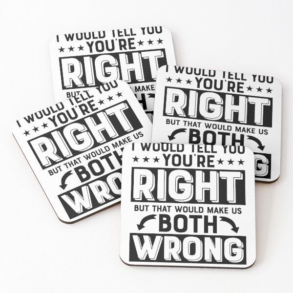 Item preview, I Would Tell You You're Right But That Would Make Us Both Wrong designed and sold by Abanak.