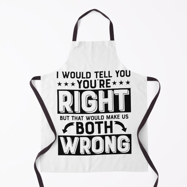 Item preview, I Would Tell You You're Right But That Would Make Us Both Wrong designed and sold by Abanak.