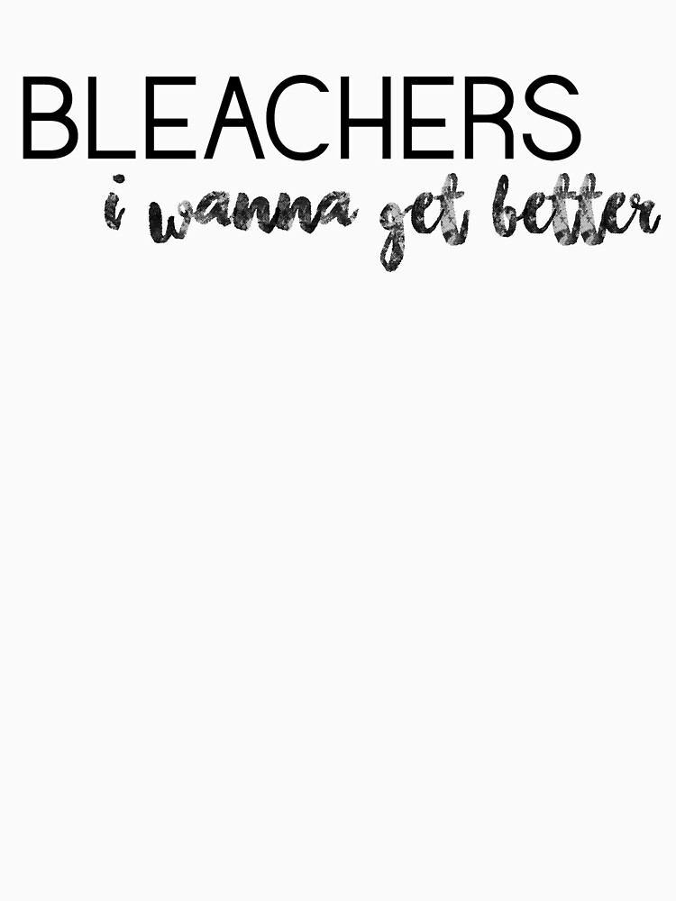"BLEACHERS I WANNA GET BETTER" Tshirt for Sale by laurenthomsxn