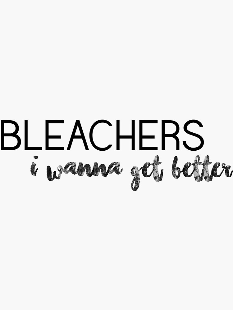 "BLEACHERS I WANNA GET BETTER" Sticker for Sale by laurenthomsxn