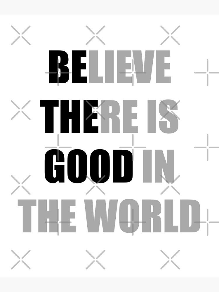 Inspirational Gifts - Be The Good Believe There is Good in the