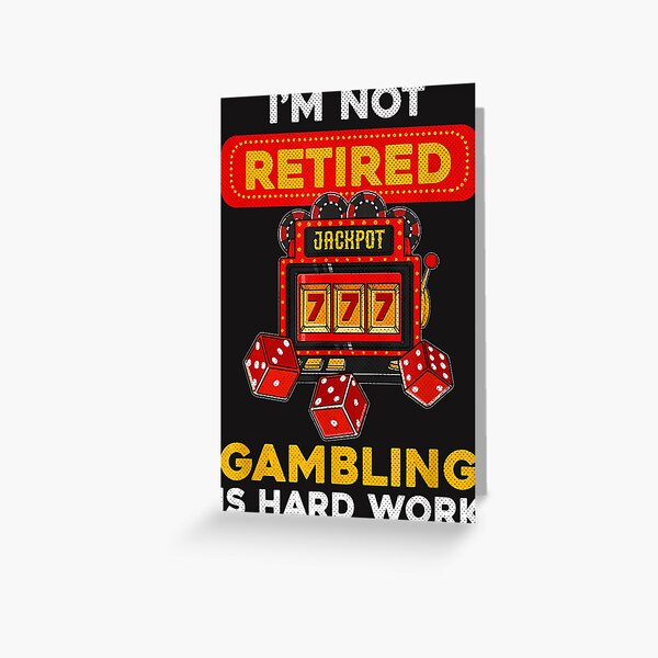 I'm Retired And You're Not - Casino Gambler Retirement I'm Retired And You're Not - Casino Gambler Retirement