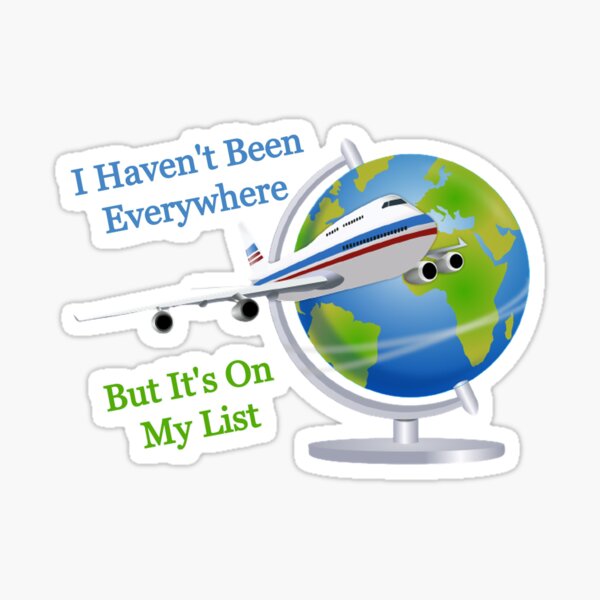 I Haven't Been Everywhere But It's On My List Sticker