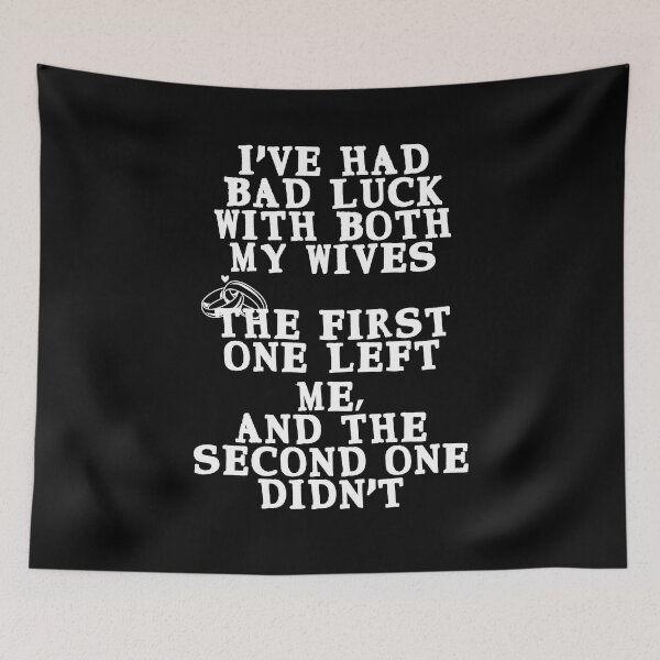 Item preview, I've had bad luck with both wives, one left the other didn't designed and sold by Gevover.