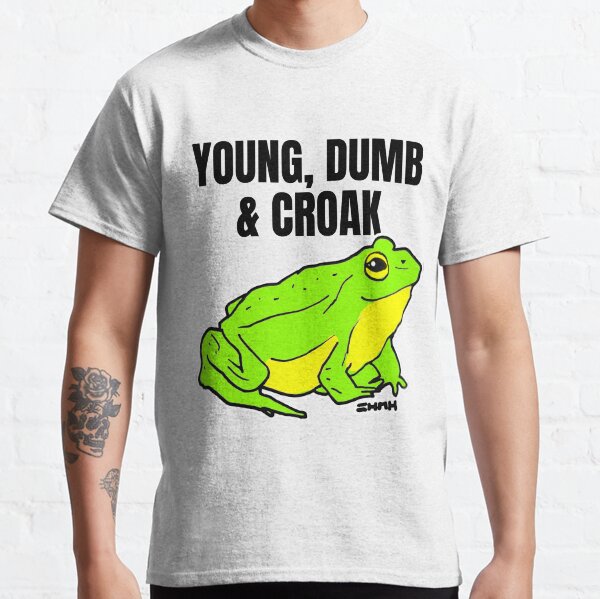 Young, Dumb & Croak Green Frog Classic T-Shirt