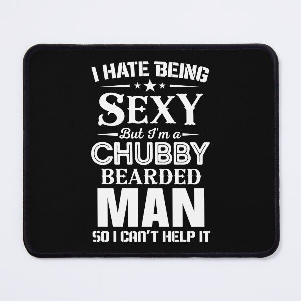 Item preview, I Hate Being Sexy But I'm A Chubby Bearded Man So I Can't Help It designed and sold by simmoredsign.