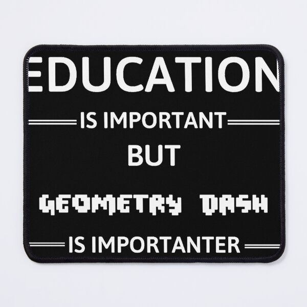 Item preview, Education Is Important But Geometry Dash Is Importanter designed and sold by shen-illaz.