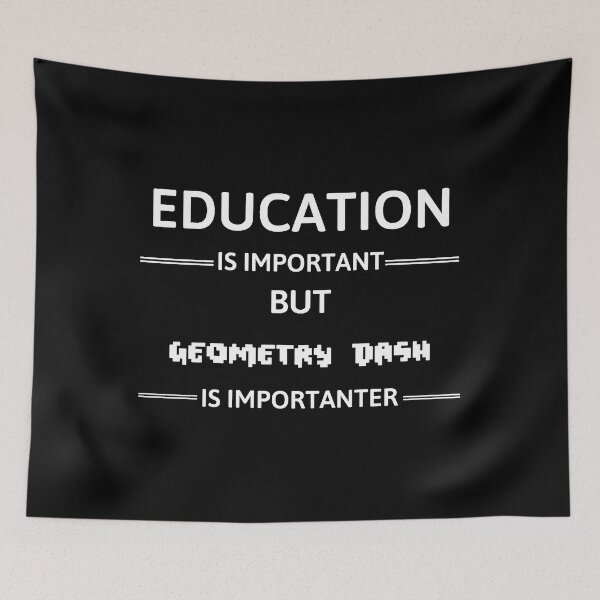 Item preview, Education Is Important But Geometry Dash Is Importanter designed and sold by shen-illaz.