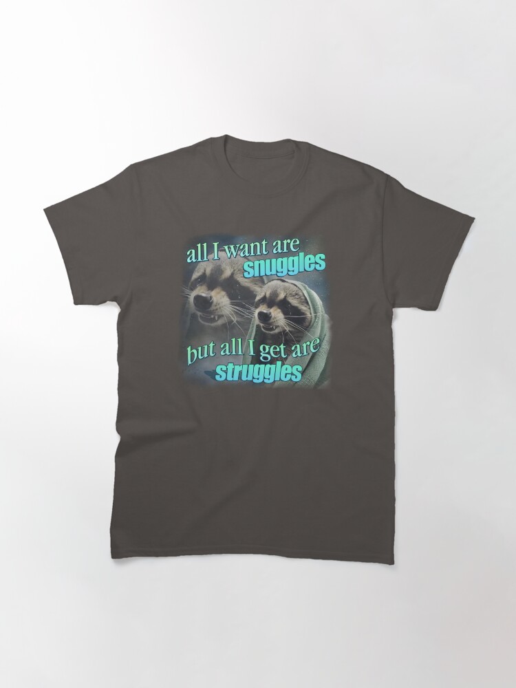 Thumbnail 3 of 7, Classic T-Shirt, All I want are snuggles but all I get are struggles raccoon word art meme designed and sold by snazzyseagull.
