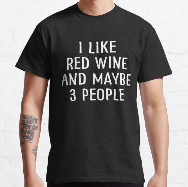 I Like Red Wine And Maybe 3 People Classic T-Shirt