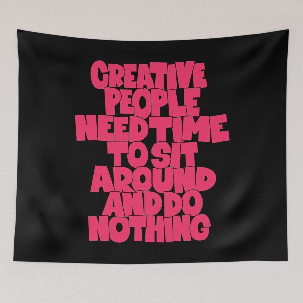 Artikelvorschau, Creative People need Time to sit around and do nothing entworfen und verkauft von Boogosh.