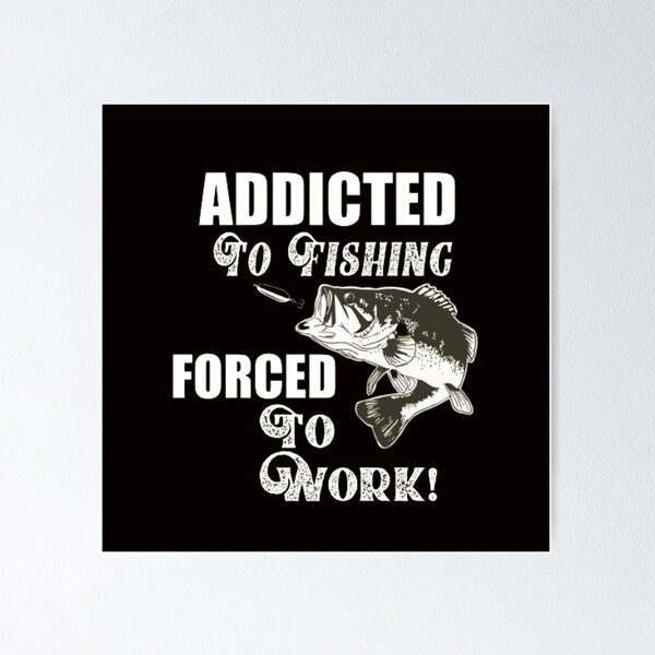 Funny Addicted To Fishing Quotes Largemouth Bass  Poster for Sale