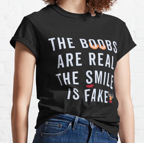 The Boobs Are Real The Smile Is Fake T-Shirt