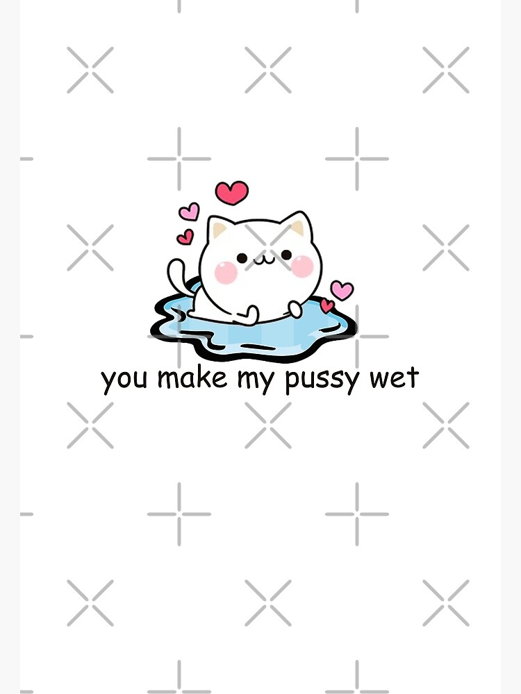 You Make My Pussy Wet Poster By Mrhandsome Redbubble