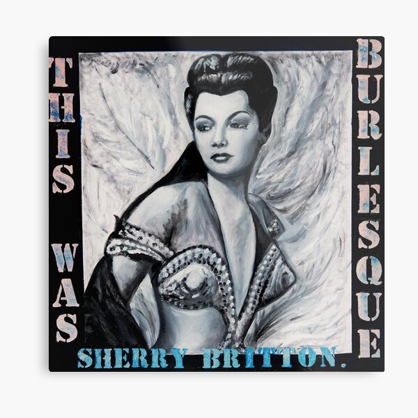 "THIS WAS BURLESQUE" - SHERRY BRITTON PORTRAIT Metal Print
