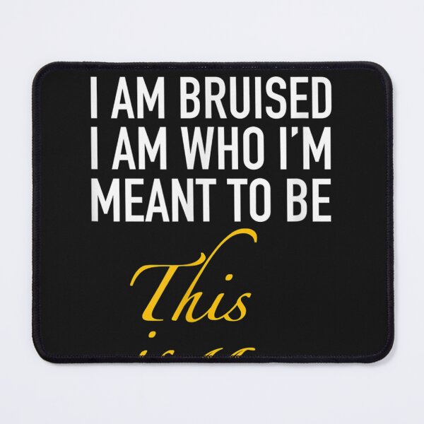 Item preview, I am brave I am bruised I am who Im meant to be this is me designed and sold by HarlanSpence.