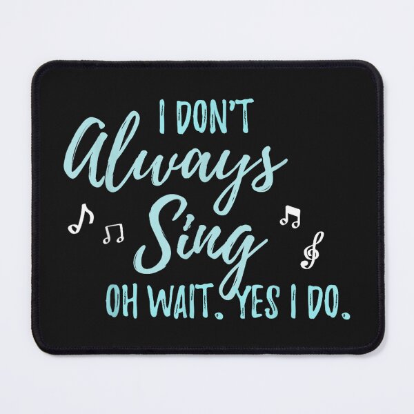 Item preview, I Don't Always Sing Oh wait yes I do Theater Quote Gift designed and sold by HarlanSpence.