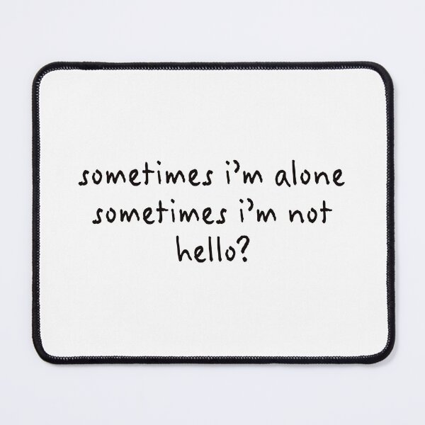 Item preview, Sometimes I'm alone, Sometimes I'm not, Hello? (famous meows) designed and sold by Whizzme.