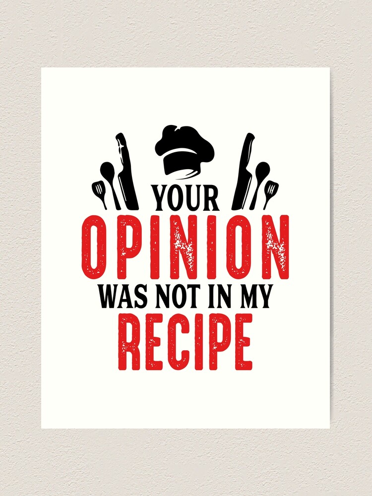 Your Opinion Was Not In My Recipe Funny Chef Gifts For Women Men, National  Personal Chef Day Gifts For Kitchen Cook Staffs  Art Print for Sale by  medroc